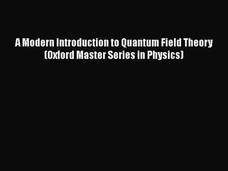 [PDF Download] A Modern Introduction to Quantum Field Theory (Oxford Master Series in Physics)