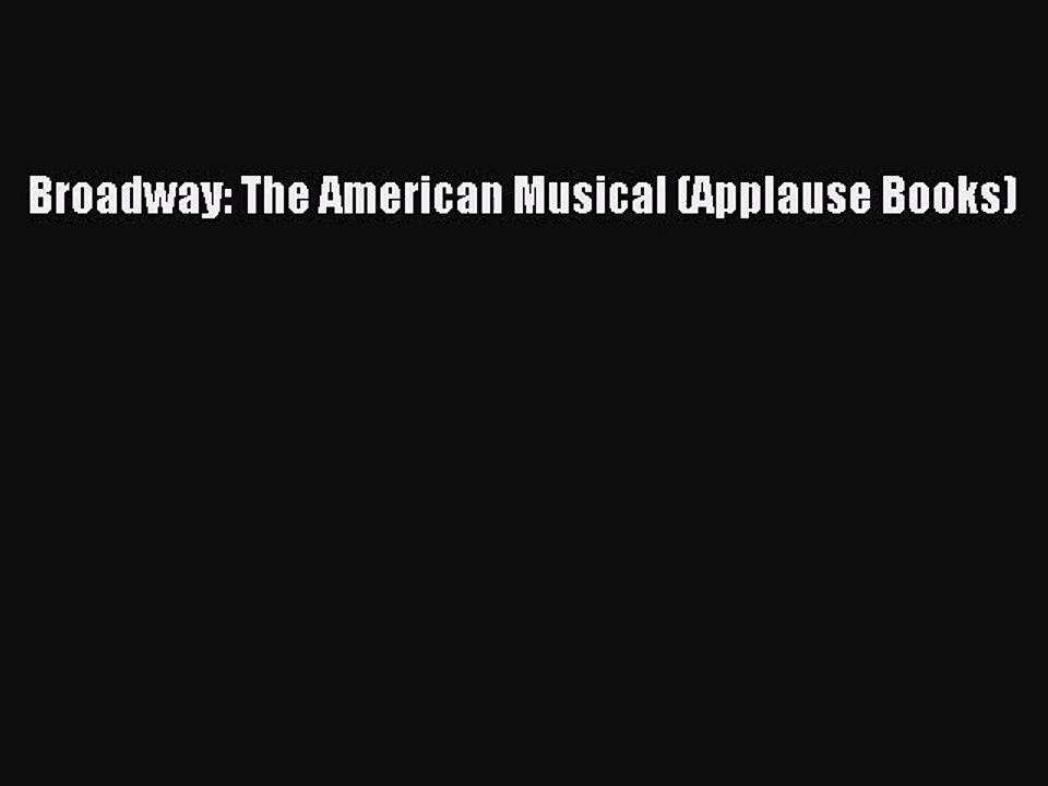 (PDF Download) Broadway: The American Musical (Applause Books) Download