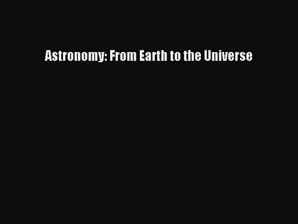 [PDF Download] Astronomy: From Earth to the Universe [Download] Online