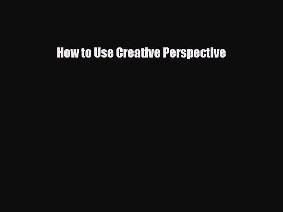 [PDF Download] How to Use Creative Perspective [Download] Online