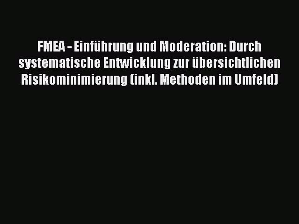 [PDF Download] FMEA - Einführung und Moderation: Durch systematische Entwicklung zur übersichtlichen