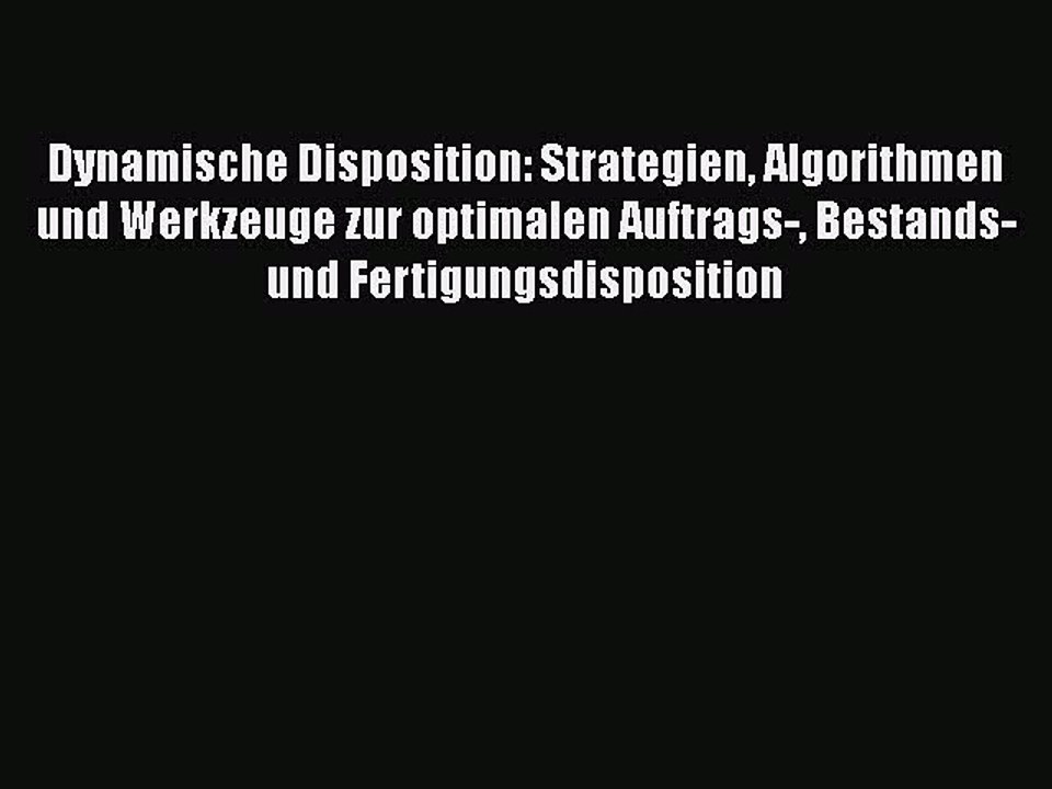 [PDF Herunterladen] Dynamische Disposition: Strategien Algorithmen und Werkzeuge zur optimalen