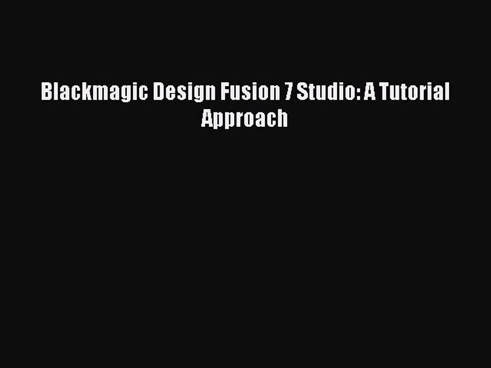[PDF Download] Blackmagic Design Fusion 7 Studio: A Tutorial Approach [PDF] Full Ebook
