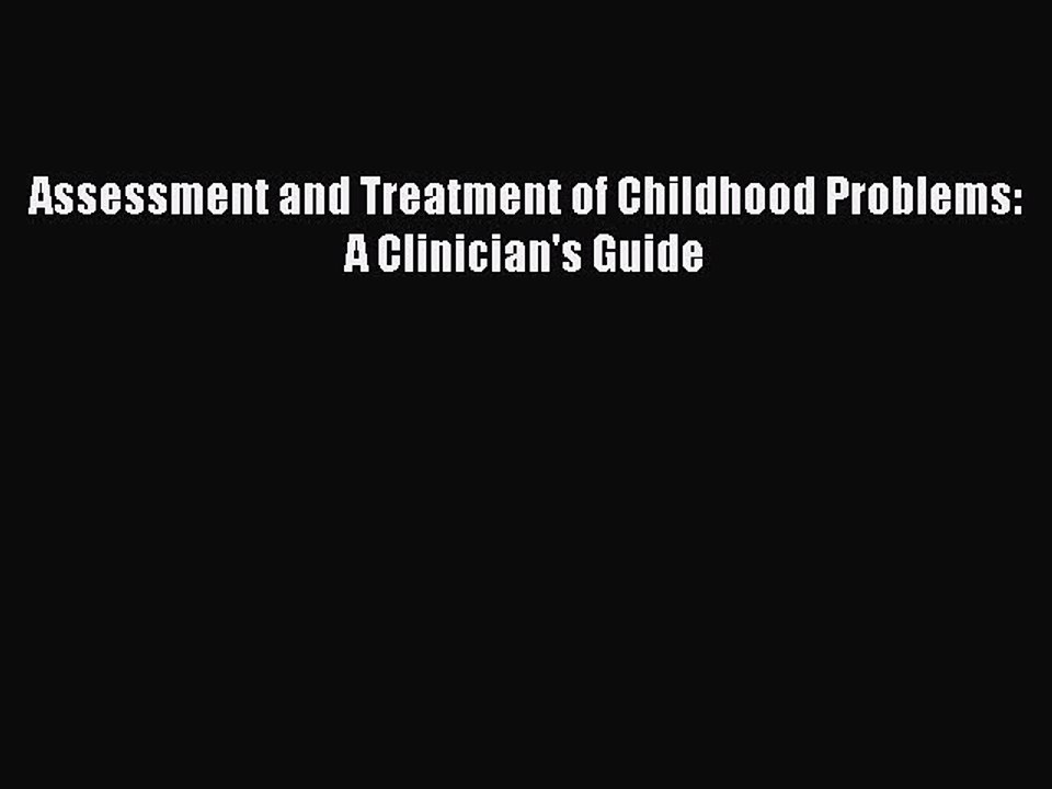 [PDF Download] Assessment and Treatment of Childhood Problems: A Clinician's Guide [Download]