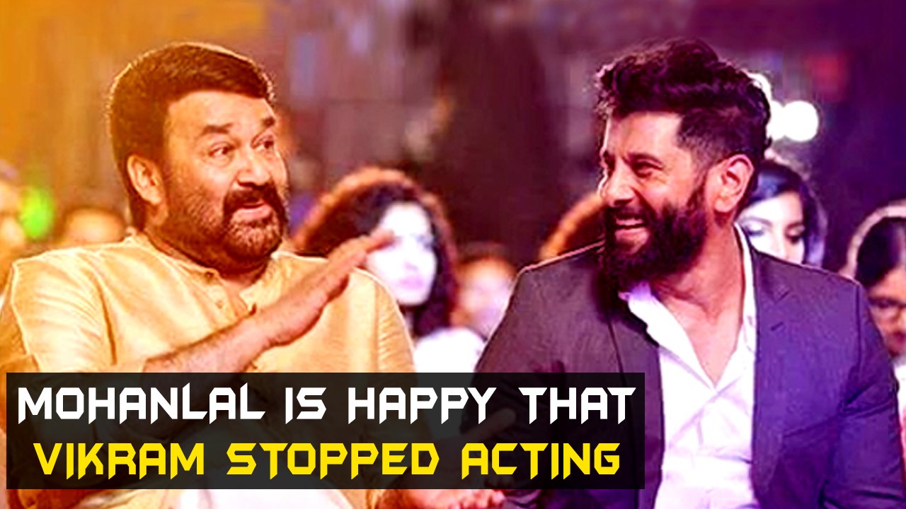 Mohanlal is happy that Vikram stopped acting | Tamil Focus