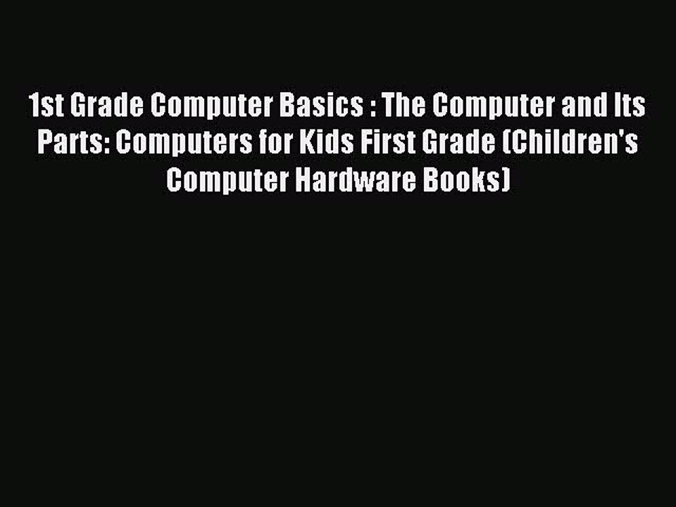 Read 1st Grade Computer Basics : The Computer and Its Parts: Computers for Kids First Grade
