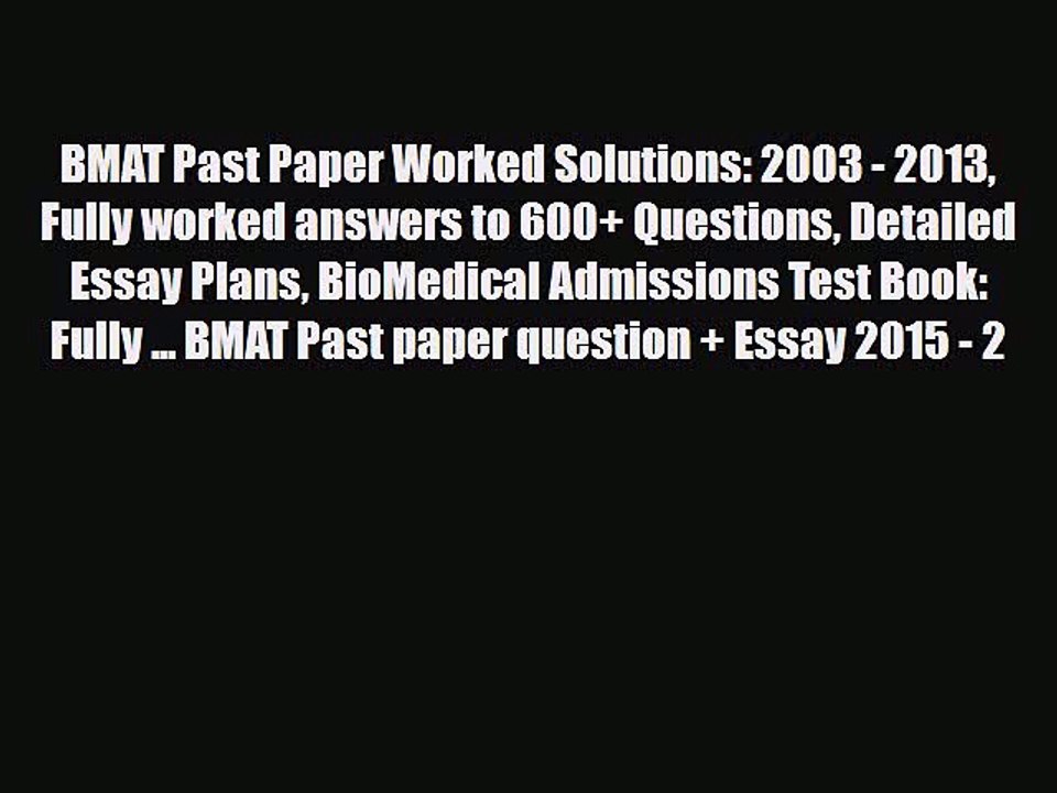 PDF BMAT Past Paper Worked Solutions: 2003 - 2013 Fully worked answers to 600+ Questions Detailed