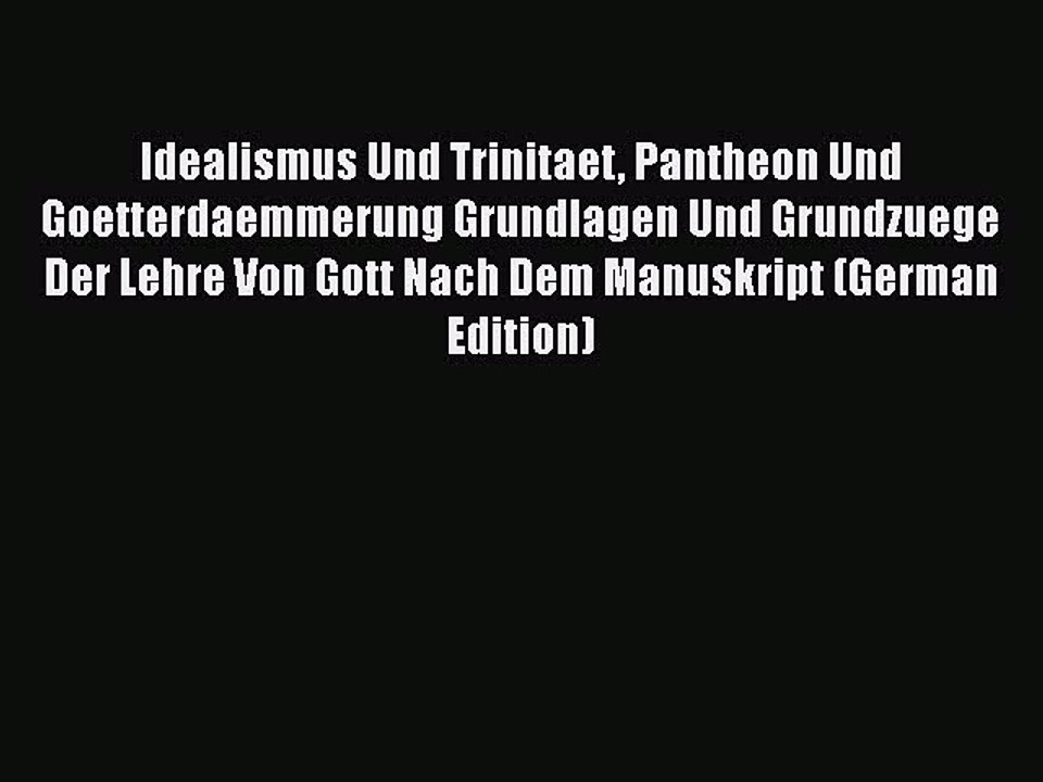 Read Idealismus Und Trinitaet Pantheon Und Goetterdaemmerung Grundlagen Und Grundzuege Der