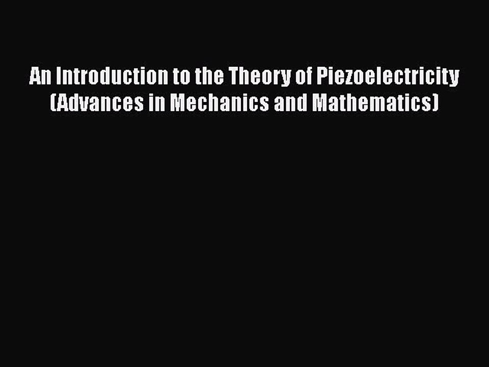 Read An Introduction to the Theory of Piezoelectricity (Advances in Mechanics and Mathematics)