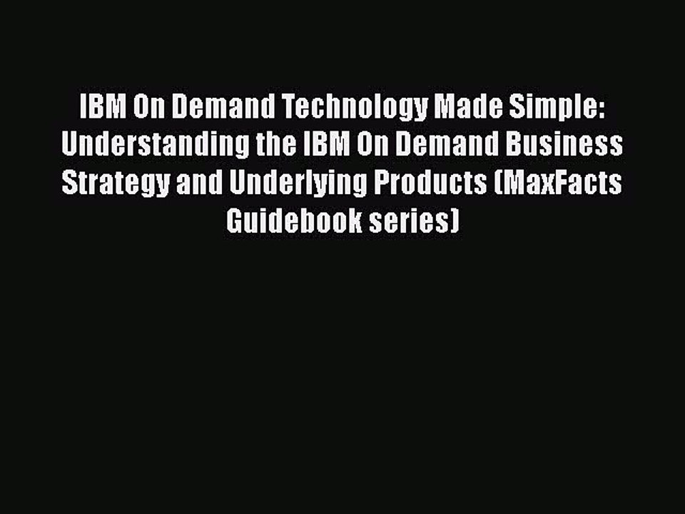 Read IBM On Demand Technology Made Simple: Understanding the IBM On Demand Business Strategy