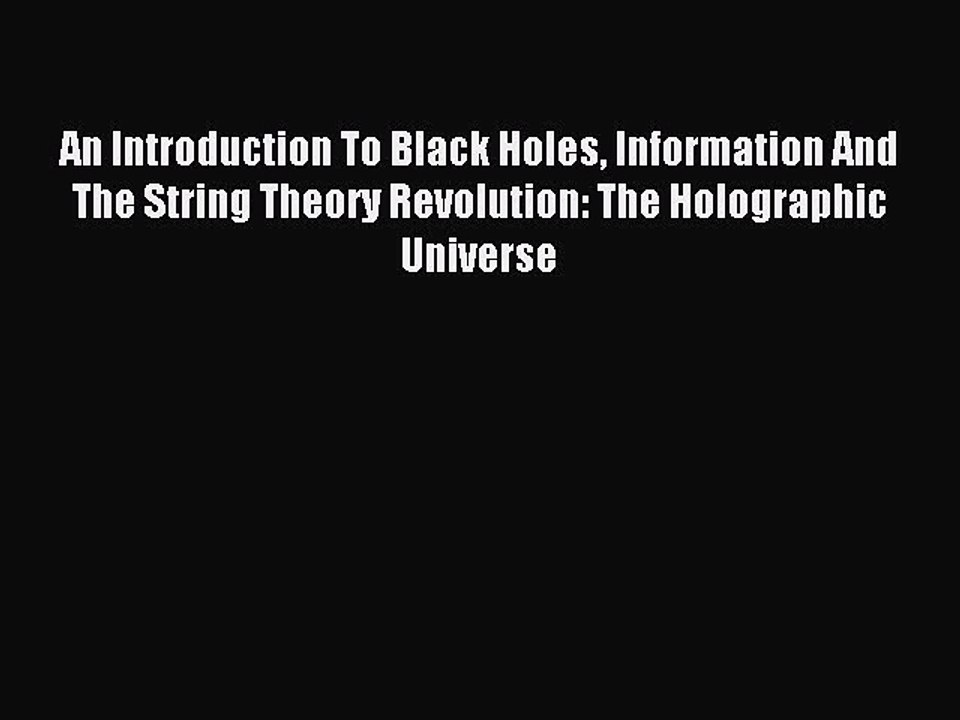 Read An Introduction To Black Holes Information And The String Theory Revolution: The Holographic
