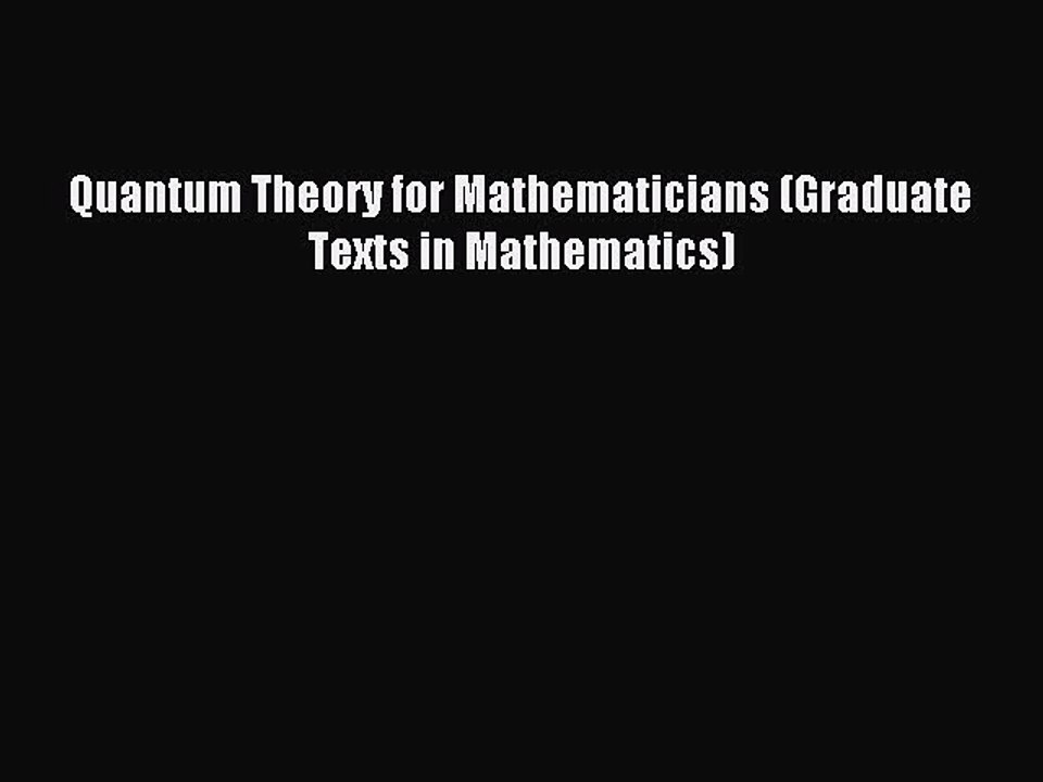 Read Quantum Theory for Mathematicians (Graduate Texts in Mathematics) Ebook Free