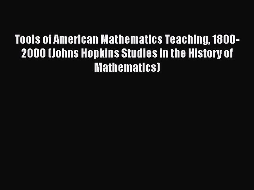Read Tools of American Mathematics Teaching 1800-2000 (Johns Hopkins Studies in the History