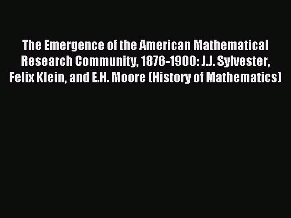 Read The Emergence of the American Mathematical Research Community 1876-1900: J.J. Sylvester