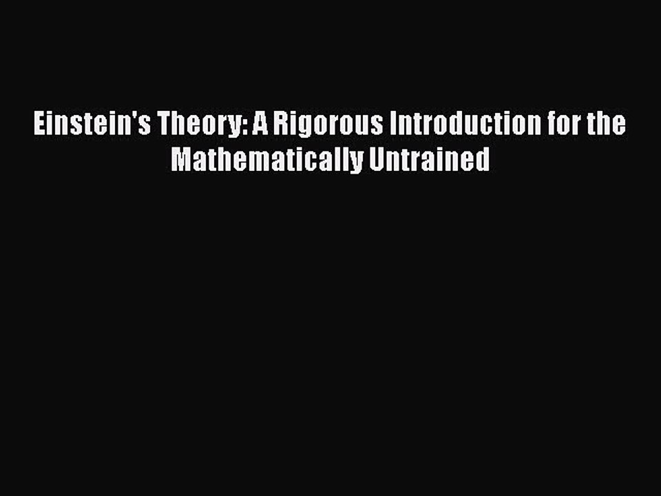 PDF Einstein's Theory: A Rigorous Introduction for the Mathematically Untrained  Read Online