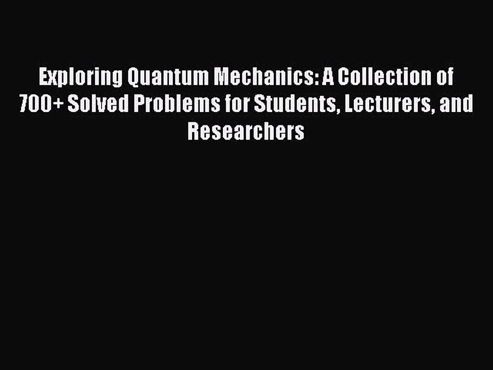 Read Exploring Quantum Mechanics: A Collection of 700+ Solved Problems for Students Lecturers