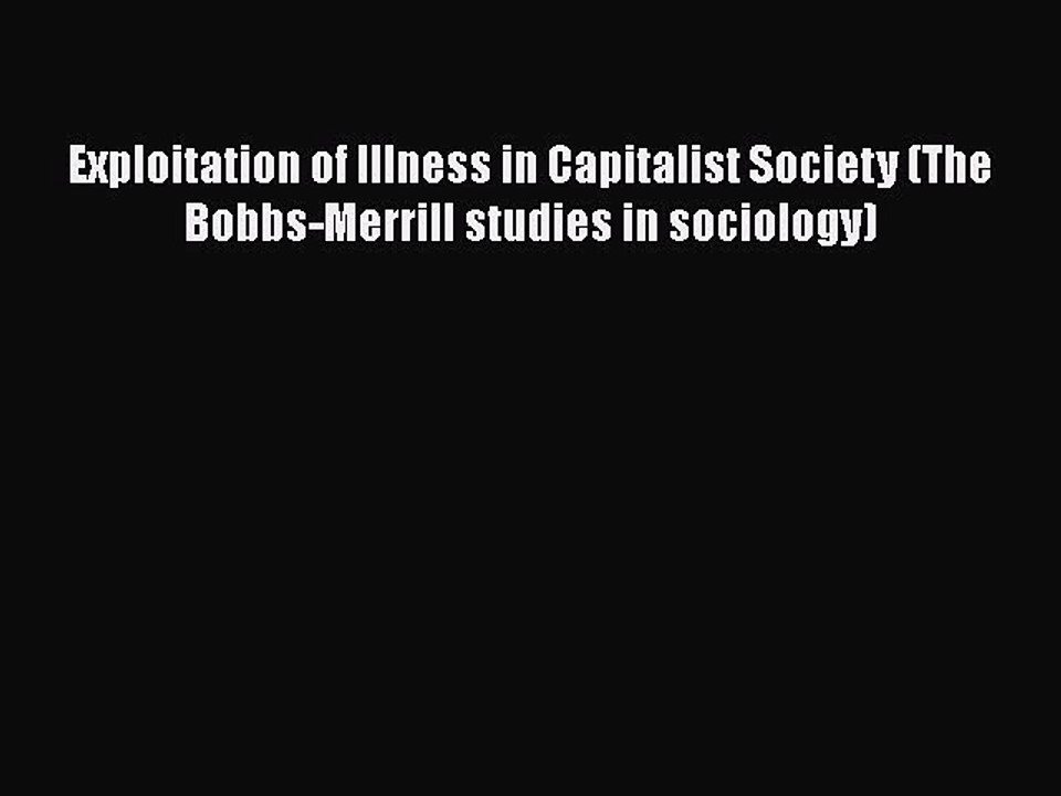 PDF Exploitation of Illness in Capitalist Society (The Bobbs-Merrill studies in sociology)