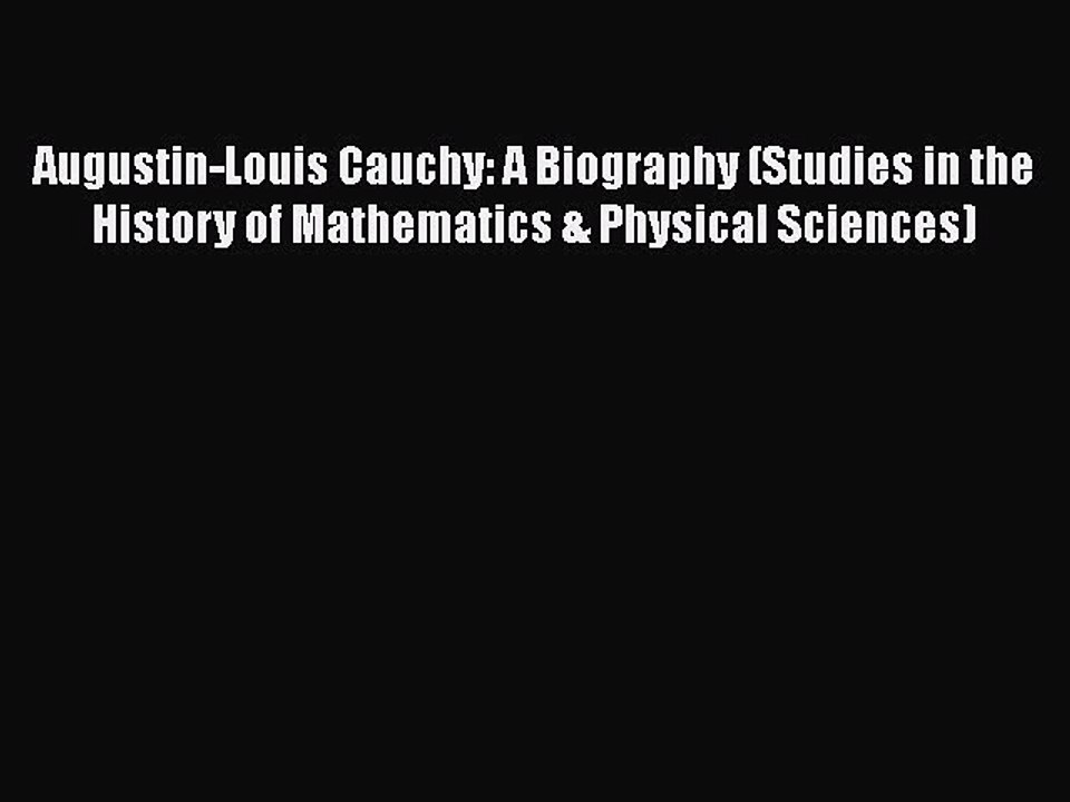 Download Augustin-Louis Cauchy: A Biography (Studies in the History of Mathematics & Physical