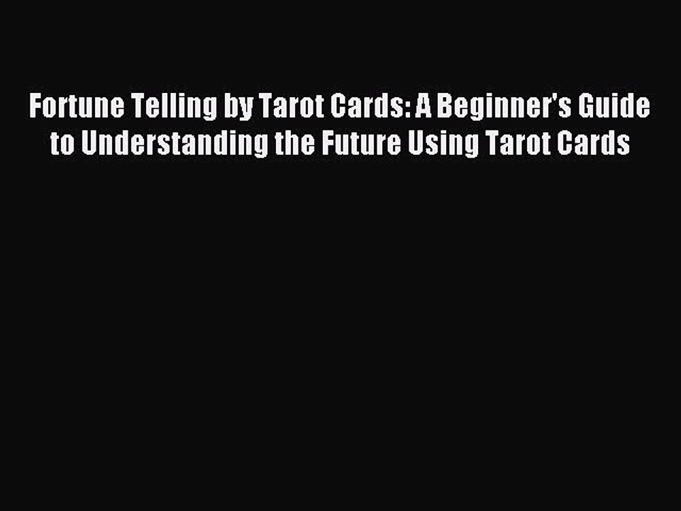 Download Fortune Telling by Tarot Cards: A Beginner's Guide to Understanding the Future Using