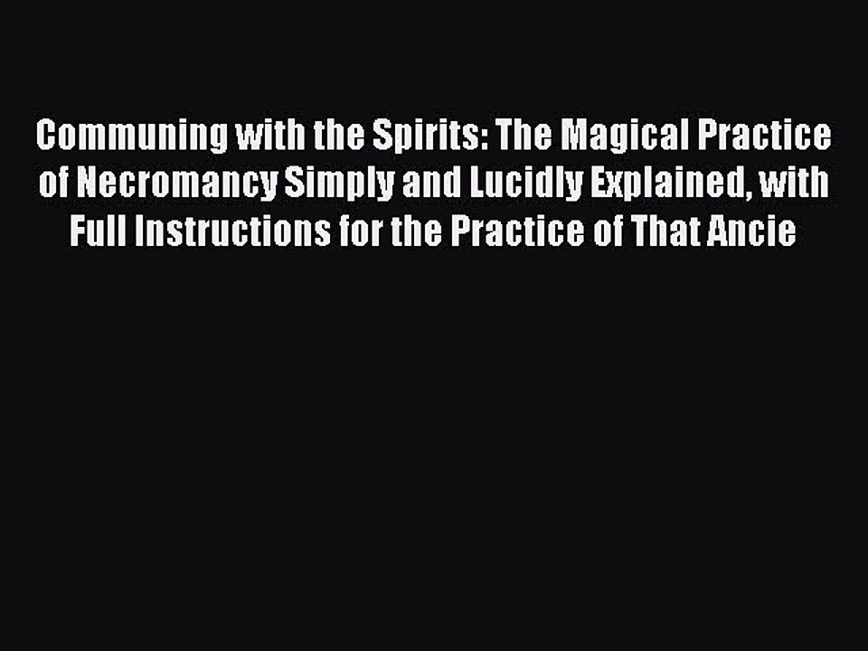 Read Communing with the Spirits: The Magical Practice of Necromancy Simply and Lucidly Explained