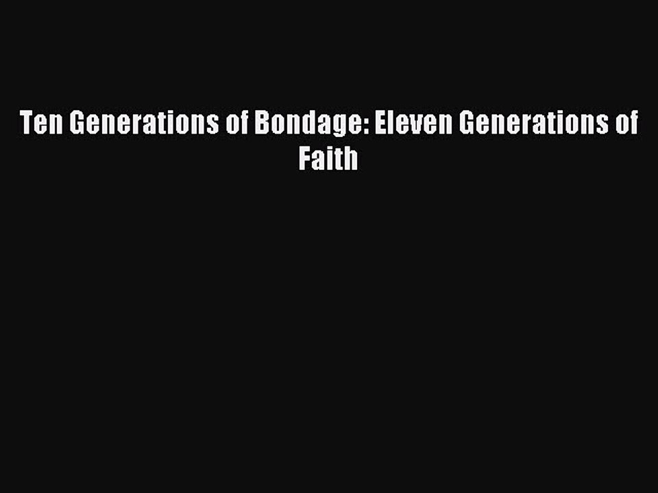 [Download PDF] Ten Generations of Bondage: Eleven Generations of Faith Ebook Free