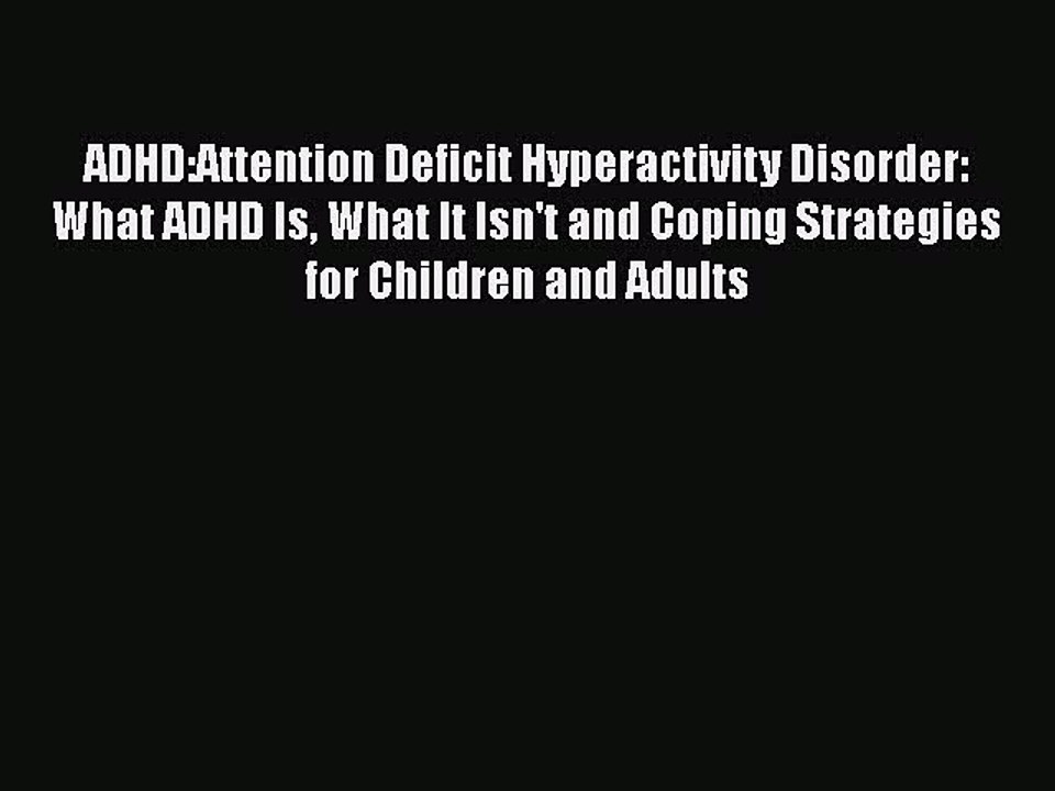 PDF ADHD:Attention Deficit Hyperactivity Disorder: What ADHD Is What It Isn't and Coping Strategies