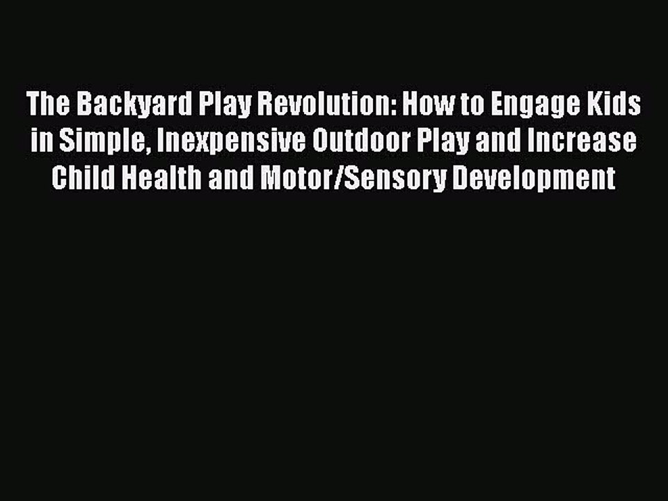 [PDF] The Backyard Play Revolution: How to Engage Kids in Simple Inexpensive Outdoor Play and
