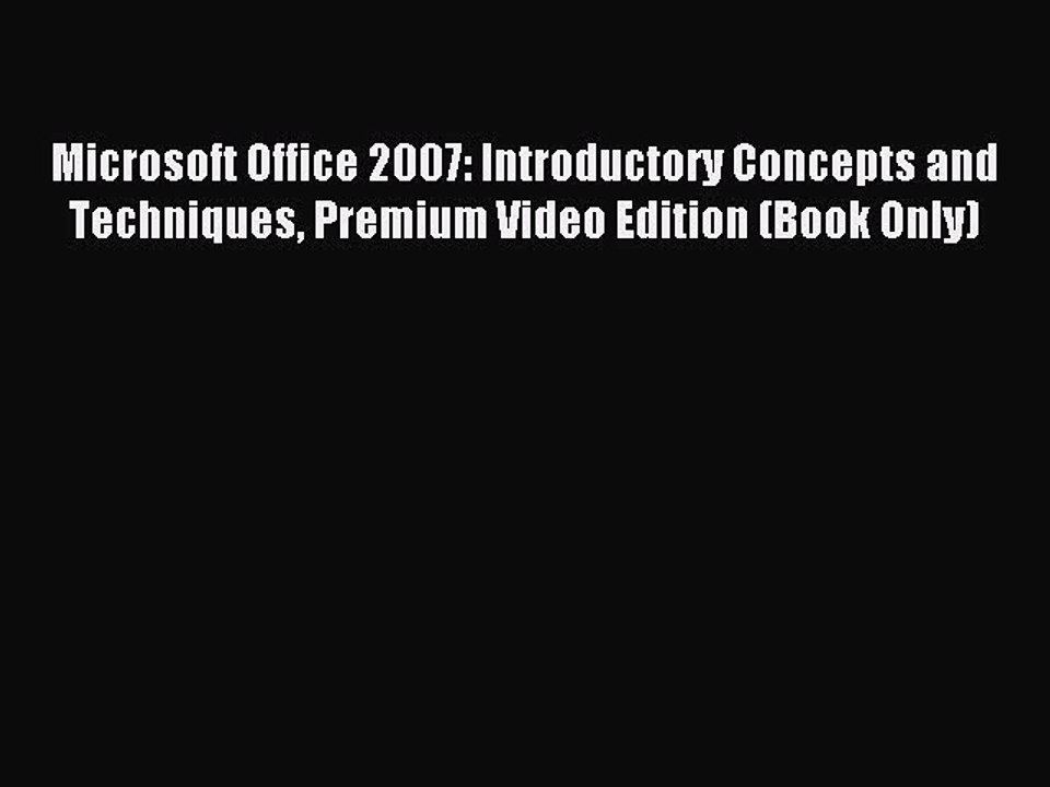 Read Microsoft Office 2007: Introductory Concepts and Techniques Premium Video Edition (Book