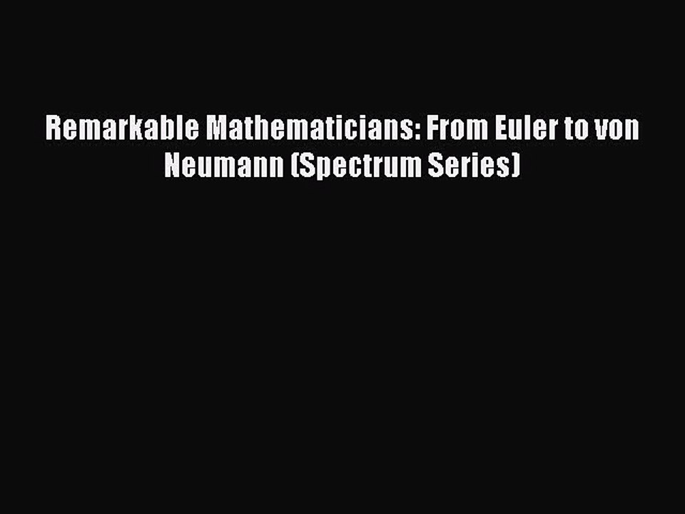 PDF Remarkable Mathematicians: From Euler to von Neumann (Spectrum Series) Free Books