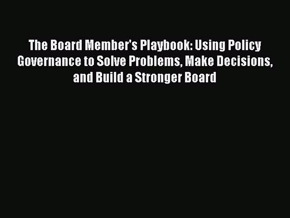 Read The Board Member's Playbook: Using Policy Governance to Solve Problems Make Decisions