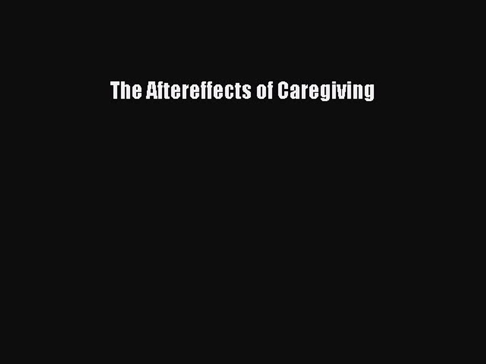 PDF The Aftereffects of Caregiving  EBook