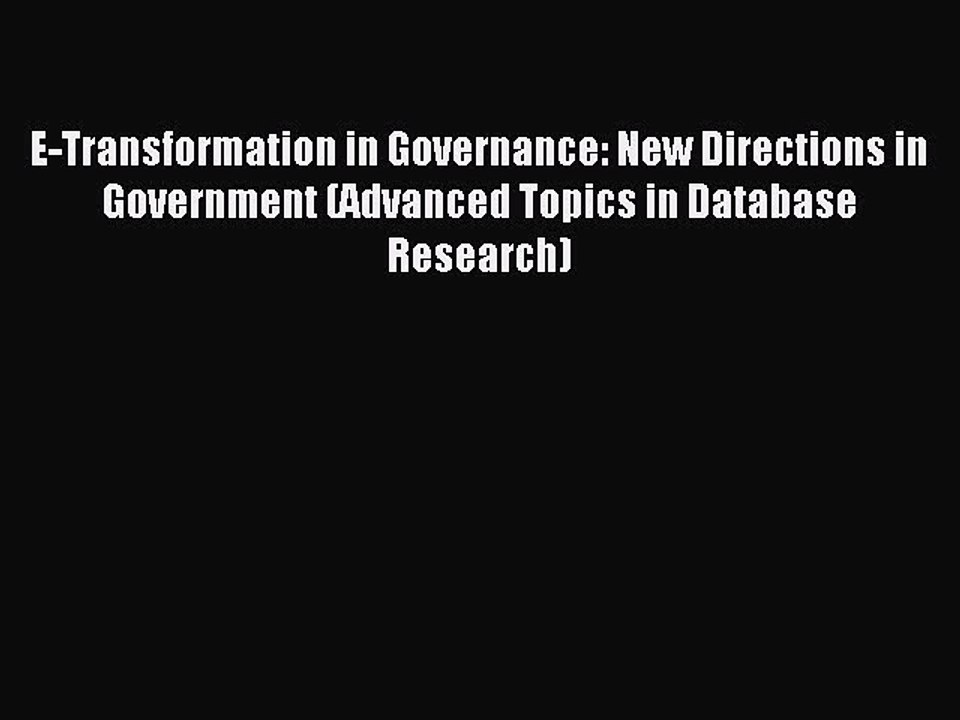 Read E-Transformation in Governance: New Directions in Government (Advanced Topics in Database