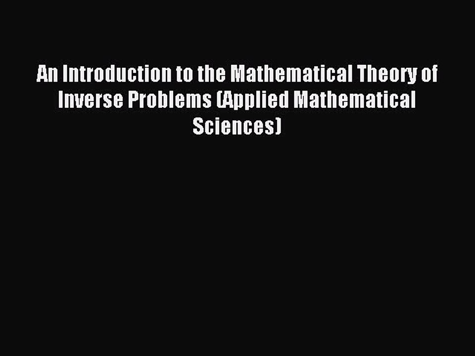 Read An Introduction to the Mathematical Theory of Inverse Problems (Applied Mathematical Sciences)