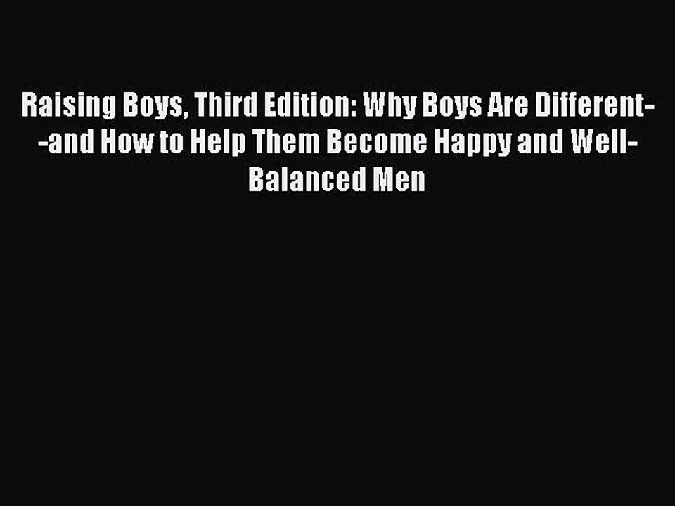 PDF Raising Boys Third Edition: Why Boys Are Different--and How to Help Them Become Happy and