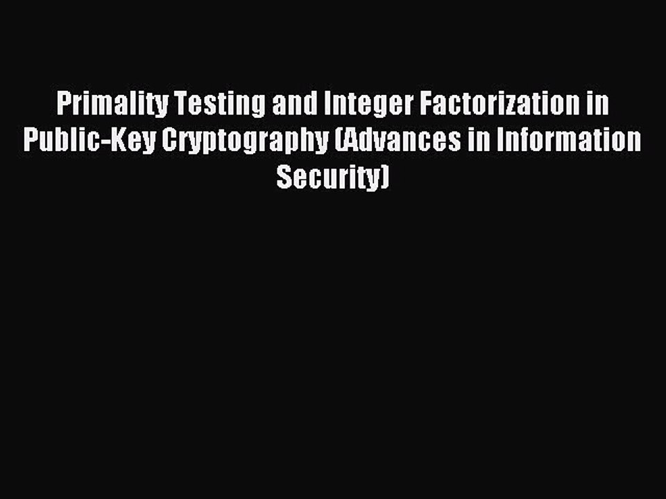 Download Primality Testing and Integer Factorization in Public-Key Cryptography (Advances in