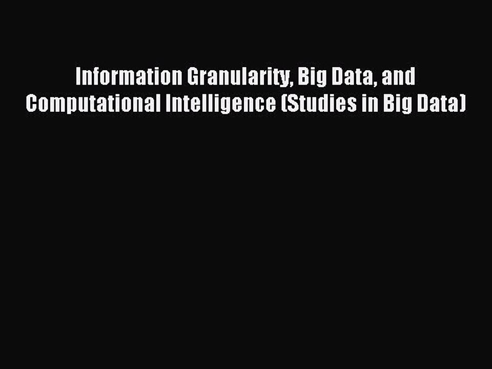 Read Information Granularity Big Data and Computational Intelligence (Studies in Big Data)