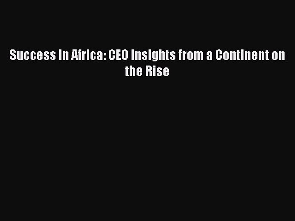 PDF Success in Africa: CEO Insights from a Continent on the Rise  Read Online