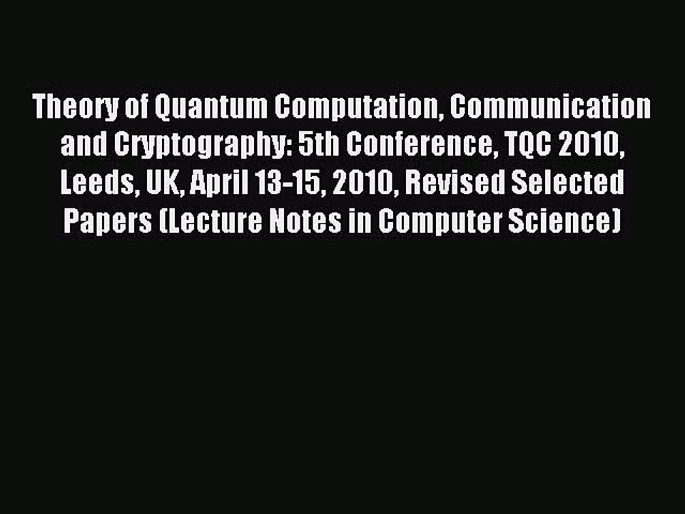 Read Theory of Quantum Computation Communication and Cryptography: 5th Conference TQC 2010