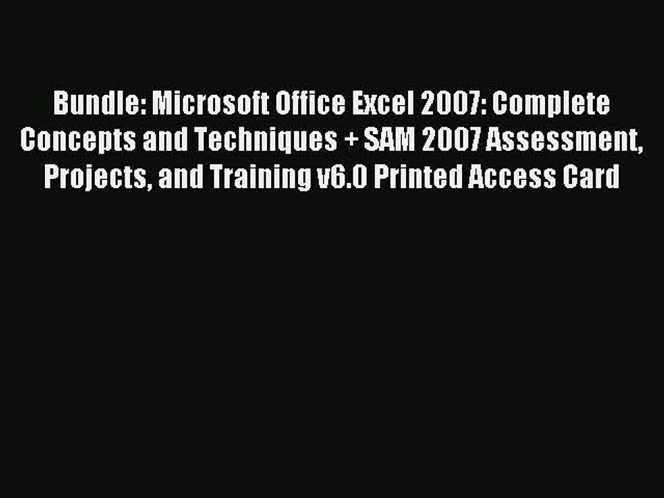 Read Bundle: Microsoft Office Excel 2007: Complete Concepts and Techniques + SAM 2007 Assessment