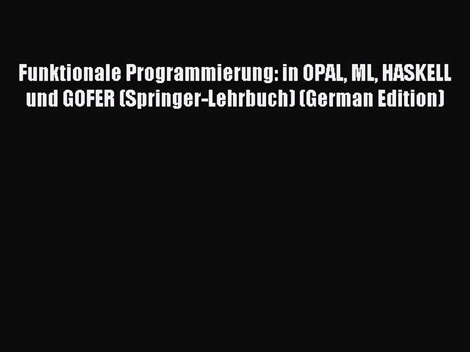 Read Funktionale Programmierung: in OPAL ML HASKELL und GOFER (Springer-Lehrbuch) (German Edition)