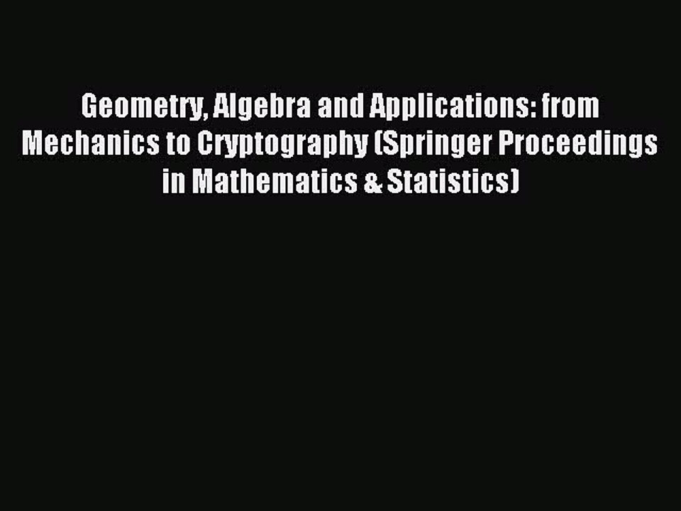 Read Geometry Algebra and Applications: from Mechanics to Cryptography (Springer Proceedings