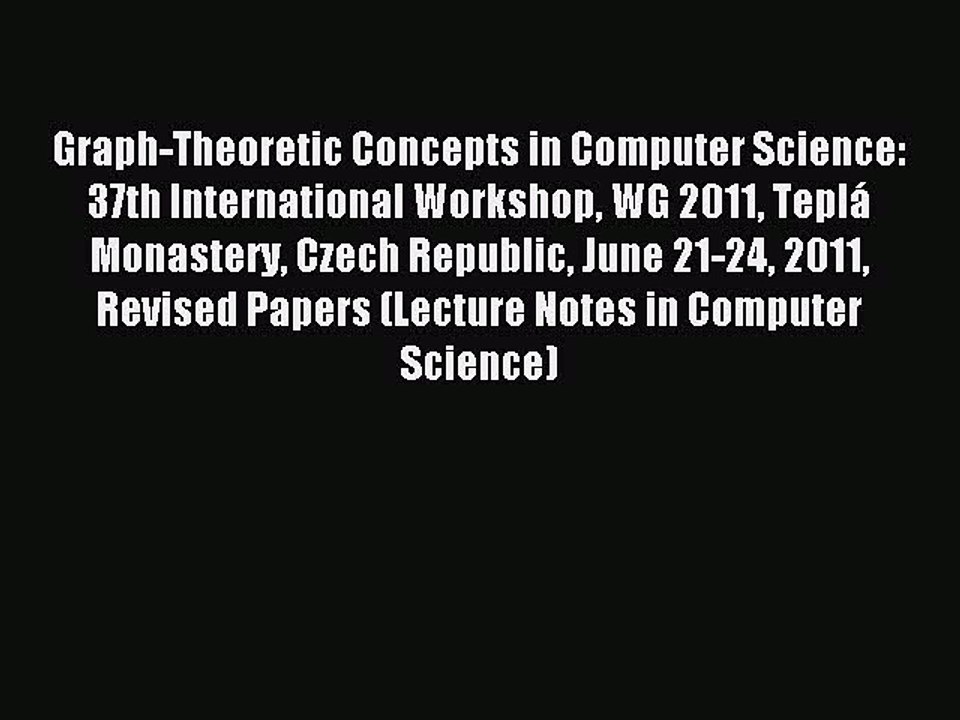 Read Graph-Theoretic Concepts in Computer Science: 37th International Workshop WG 2011 Teplá