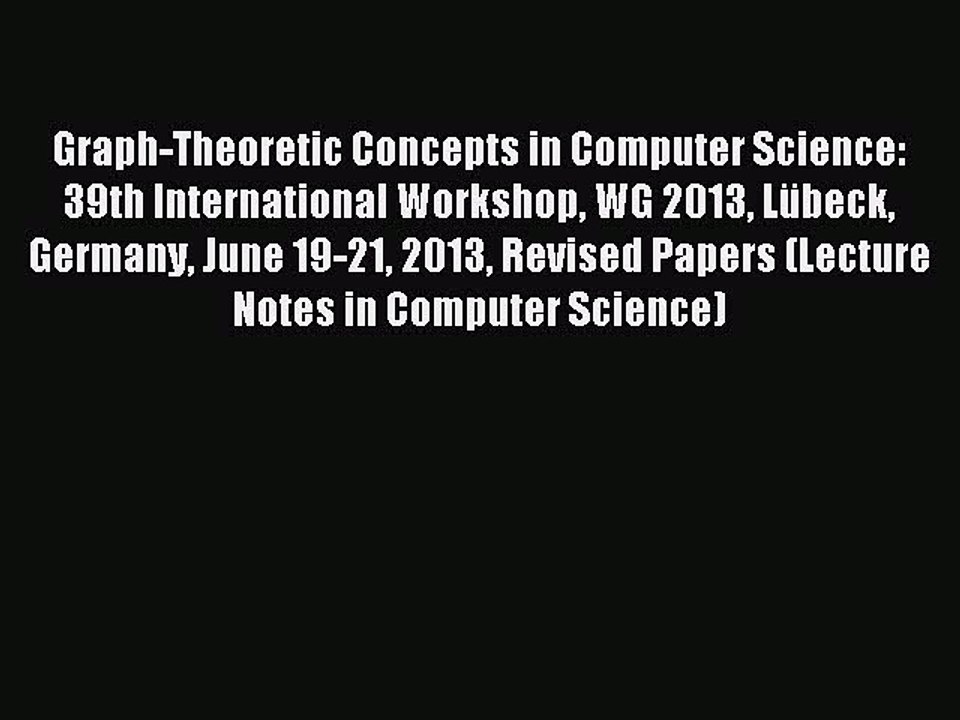 Read Graph-Theoretic Concepts in Computer Science: 39th International Workshop WG 2013 Lübeck