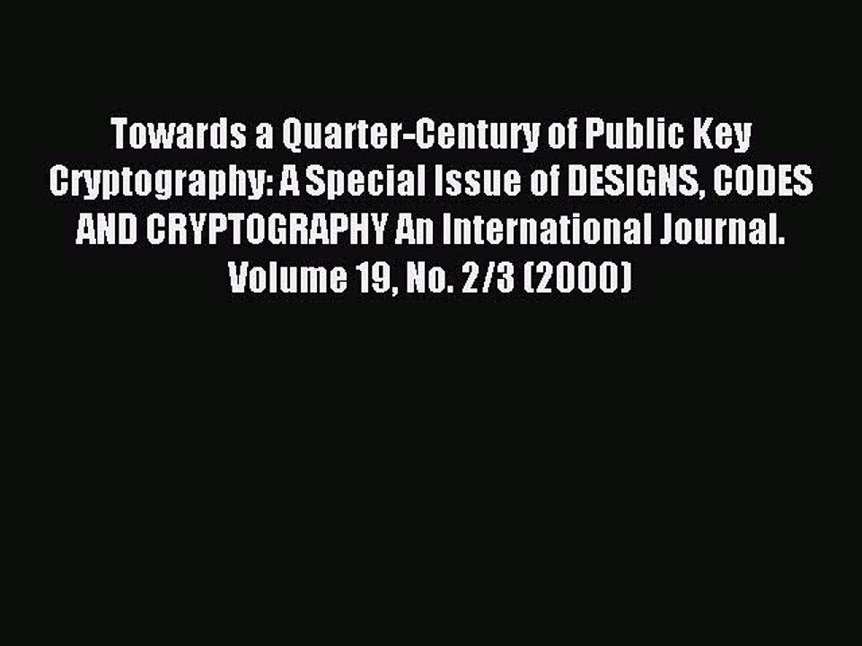 Read Towards a Quarter-Century of Public Key Cryptography: A Special Issue of DESIGNS CODES
