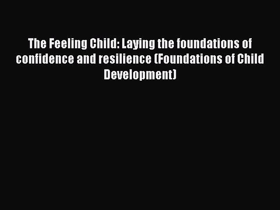 Read The Feeling Child: Laying the foundations of confidence and resilience (Foundations of