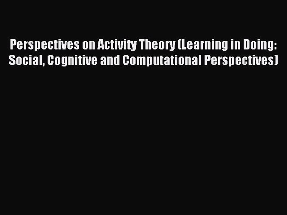 Read Perspectives on Activity Theory (Learning in Doing: Social Cognitive and Computational