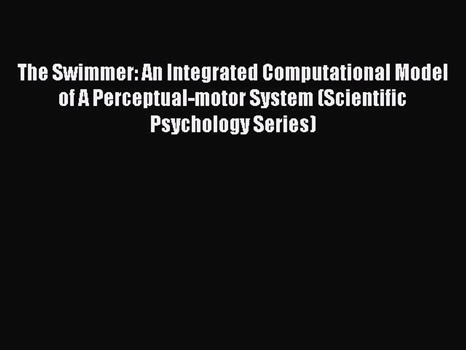 Read The Swimmer: An Integrated Computational Model of A Perceptual-motor System (Scientific