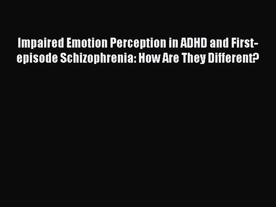 Download Impaired Emotion Perception in ADHD and First-episode Schizophrenia: How Are They