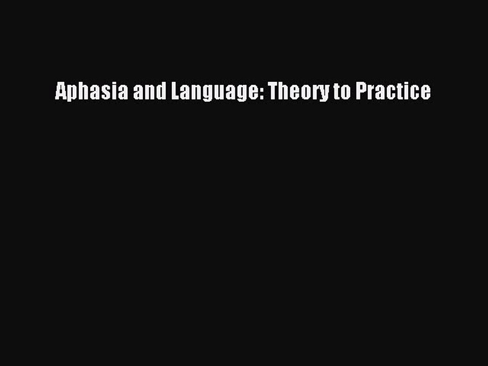 Read Aphasia and Language: Theory to Practice PDF Free