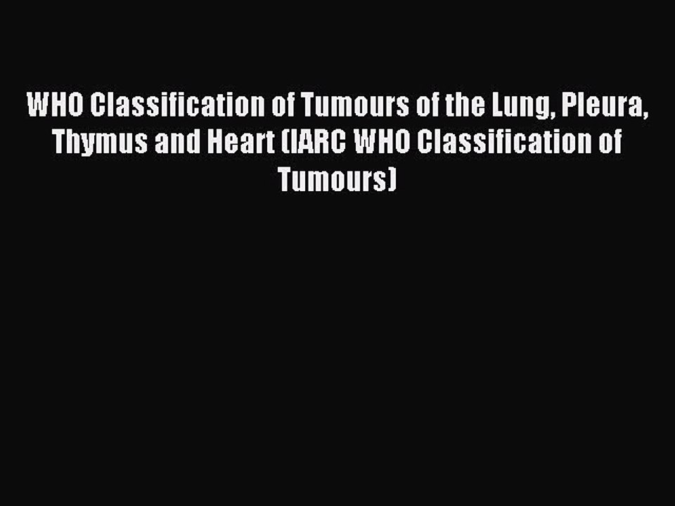 Download WHO Classification of Tumours of the Lung Pleura Thymus and Heart (IARC WHO Classification